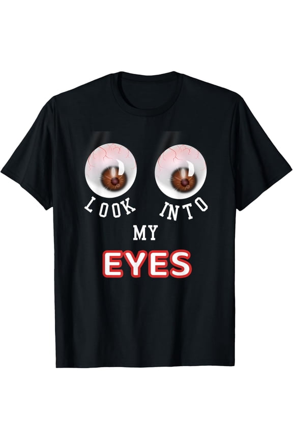 Look Into My Eyes Funny Woman's Breast Boobs Gift T-Shirt mens t shirt,black,women,funny,misfits,men,journey,t-shirt