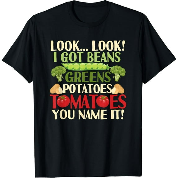 Look Look I Got Beans Greens Potatoes Tomatoes You Name It T-Shirt