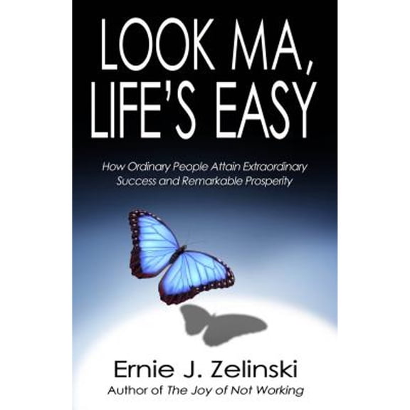 Pre-Owned Look Ma, Life's Easy: How Ordinary People Attain Extraordinary Success and Remarkable Prosperity (Paperback) 0981311822 9780981311821