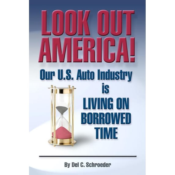 Look Out America! : Our U. S. Auto Industry Is Living on Borrowed Time