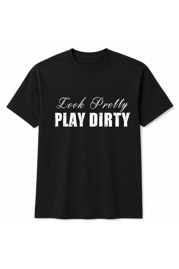 Look Pretty Play Dirty Graphic T-Shirt, Unisex Classic Fit Tee