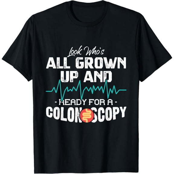 Look Who's All Grown Up And Ready For A Colonoscopy Gift T-Shirt