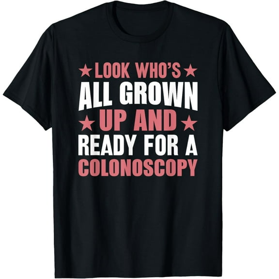 Look Who's All Grown Up And Ready For A Colonoscopy T-Shirt