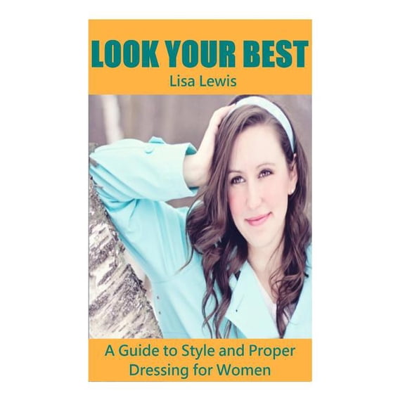 Look Your Best: A Guide to Style and Proper Dressing for Women