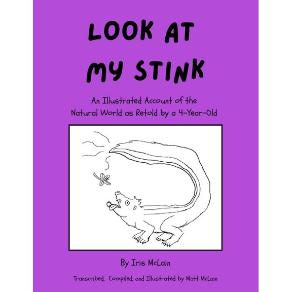 Look at My Stink: An Illustrated Account of the Natural World as Retold by a 4-Year-Old, (Paperback)