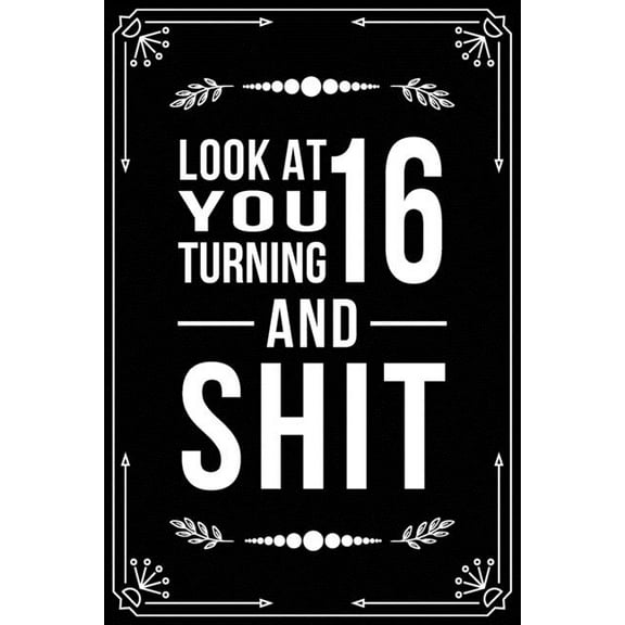 Look at You Turning 16 and Shit: Funny birthday gift for 16 year old (Paperback)