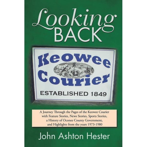 Looking Back: A Journey Through the Pages of the Keowee Courier with Feature Stories, News Stories, Sports Stories, a History of Oconee County Government, and Highlights from the Years 1973-1980 (Pape