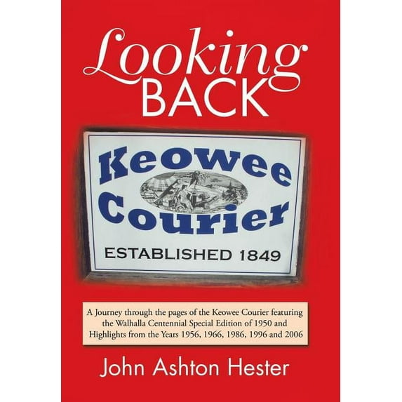 Looking Back : A Journey Through the Pages of the Keowee Courier Featuring the Walhalla Centennial Special Edition of 1950 and Highlights from the Years 1956, 1966, 1986, 1996 and 2006 (Hardcover)