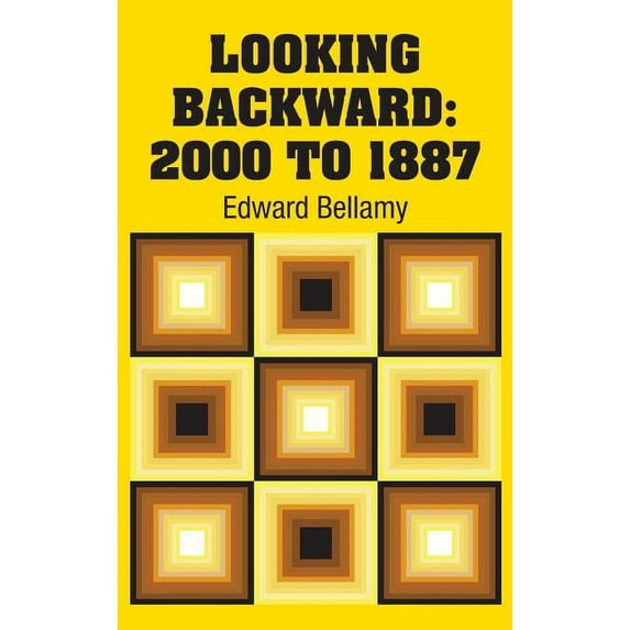 Looking Backward: 2000 to 1887 Hardcover 1731704313 9781731704313 Edward Bellamy