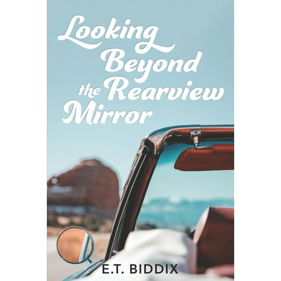 Looking Beyond The Rearview Mirror: Writings From The Heart (Paperback) by Et Biddix