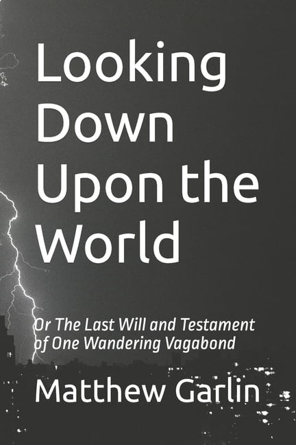 Looking Down Upon the World: Or The Last Will and Testament of One Wandering Vagabond (Paperback)