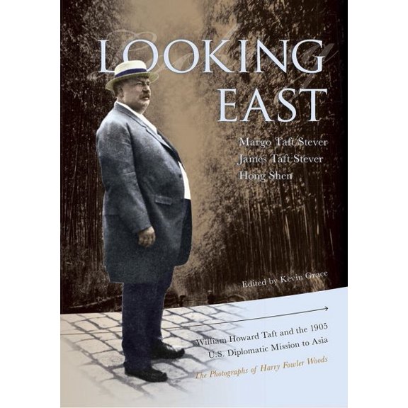 Looking East : William Howard Taft and the 1905 U.S. Diplomatic Mission to Asia: the Photographs of Harry Fowler Woods (Hardcover)