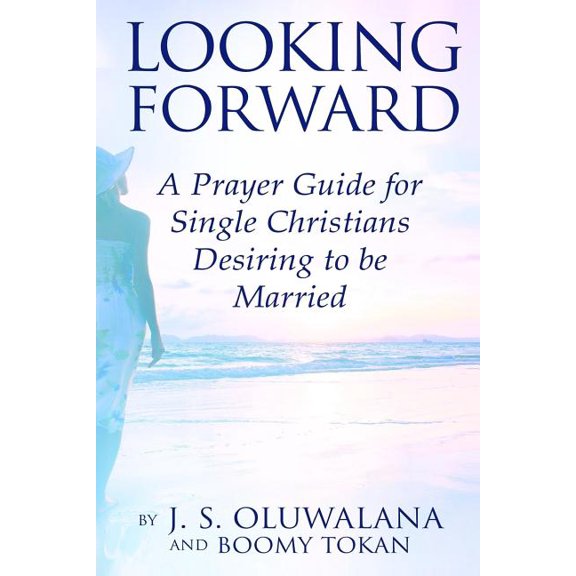 Looking Forward : A Prayer Guide for Single Christians Desiring to be Married (Paperback)