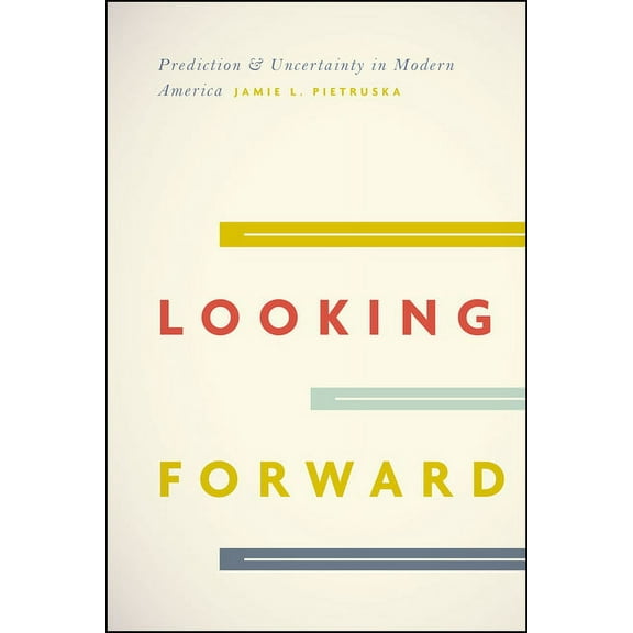 Looking Forward : Prediction and Uncertainty in Modern America (Hardcover)