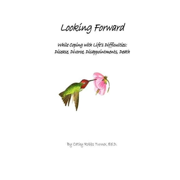 Pre-Owned Looking Forward: While Coping with Life's Difficulties: Disease, Divorce, Disappointments, Death, (Paperback)
