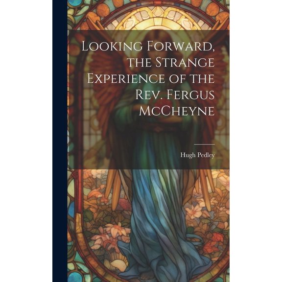 Looking Forward, the Strange Experience of the Rev. Fergus McCheyne (Hardcover)