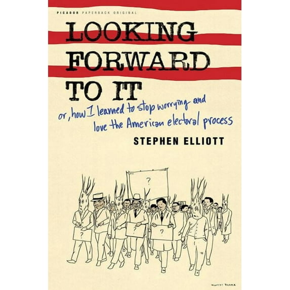 Looking Forward to It: Or, How I Learned to Stop Worrying and Love the American Electoral Process, (Paperback)
