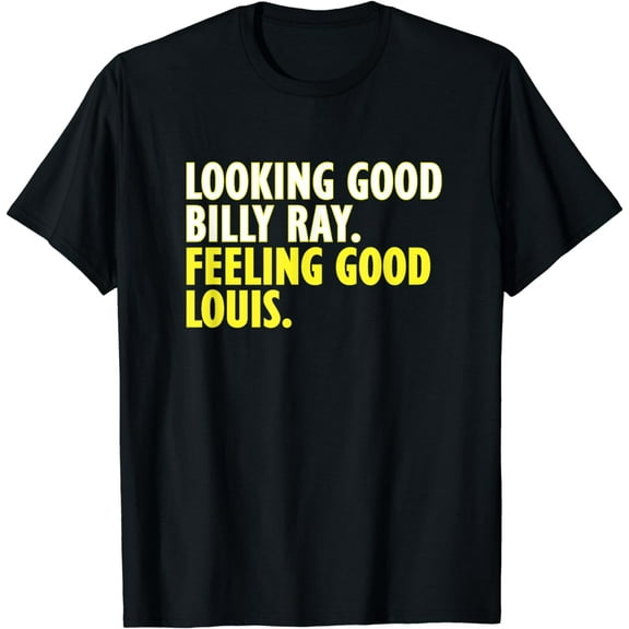 Looking Good Billy Ray feeling good Louis tshirt
