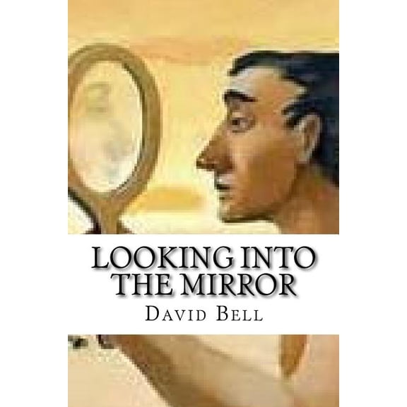 Looking Into The Mirror Paperback 1542388414 9781542388412 David Bell, Tony Bell