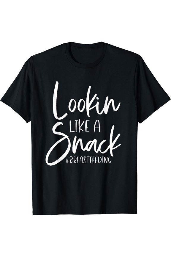 Looking Like A Snack Breastfeeding Funny Sarcastic New Moms T-Shirt