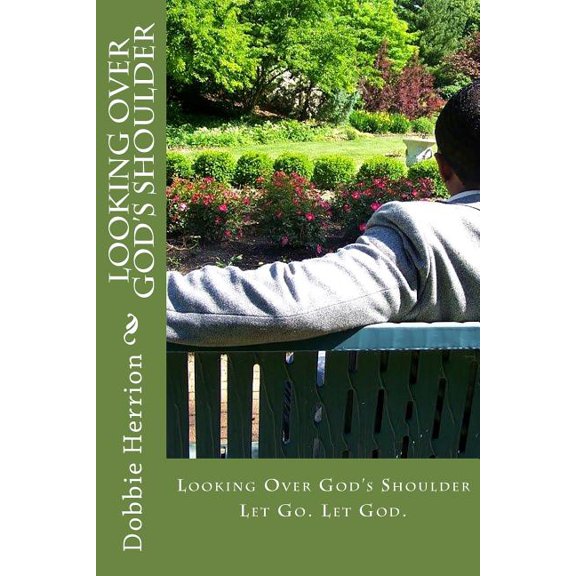 Looking Over God's Shoulder: Let Go. Let God., (Paperback)
