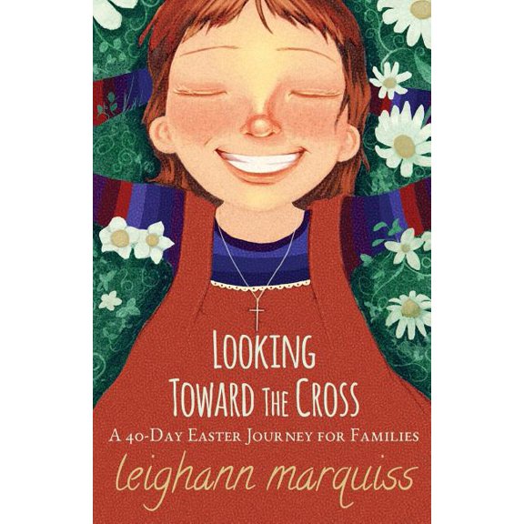 Looking Toward the Cross: A 40-day Easter Journey for Families (Paperback) by Leighann Marquiss