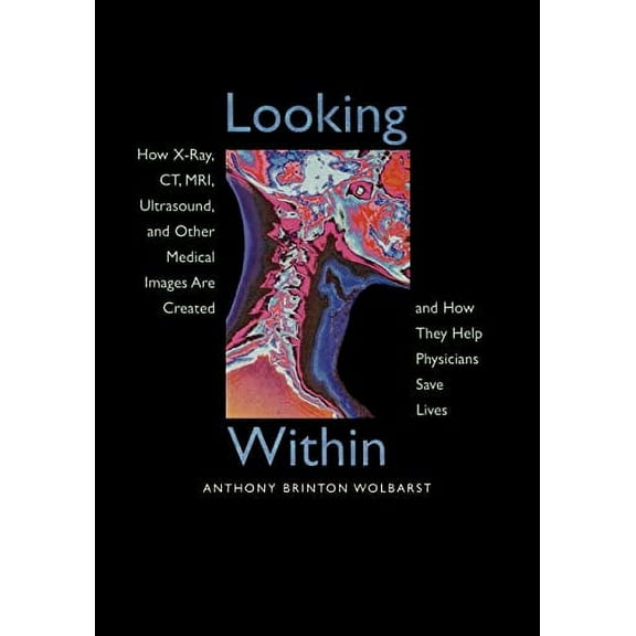 Pre-Owned Looking Within: How X-Ray, Ct, Mri, Ultrasound, and Other Medical Images Are Created, and How They Help Physicians Save Lives (Paperback) 0520211820 9780520211827