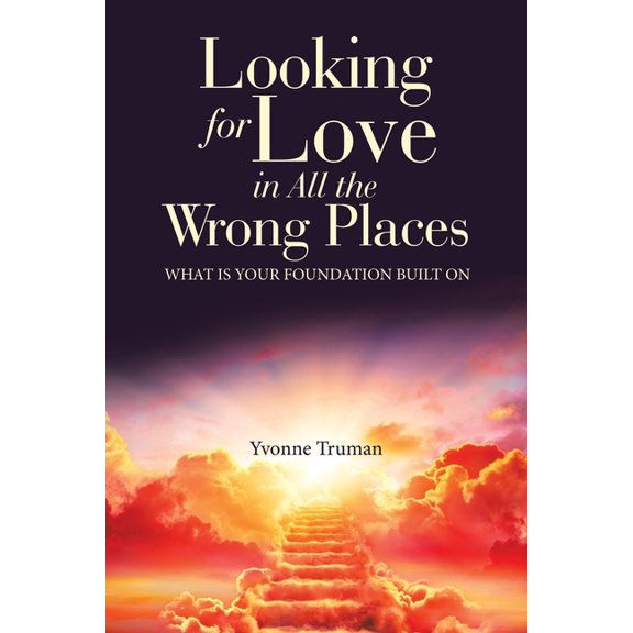 Looking for Love in All the Wrong Places: What is Your Foundation Built On, (Paperback)