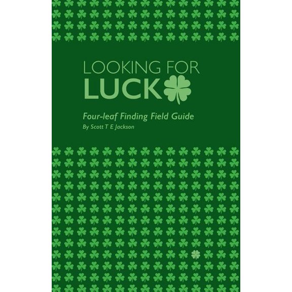 Looking for Luck: Four-leaf Finding Field Guide Paperback 1722047135 9781722047139 Scott T E Jackson