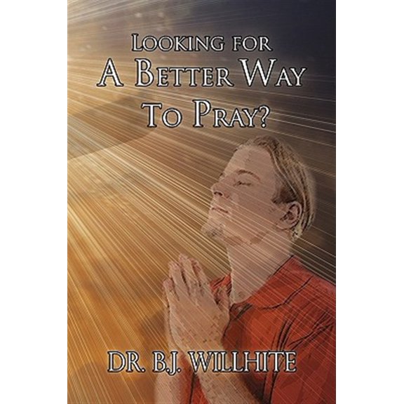 Looking for a Better Way to Pray? (Hardcover)