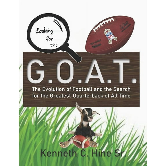 Looking for the G.O.A.T.: The Evolution of Football and the Search for the Greatest Quarterback of All Time (Paperback)