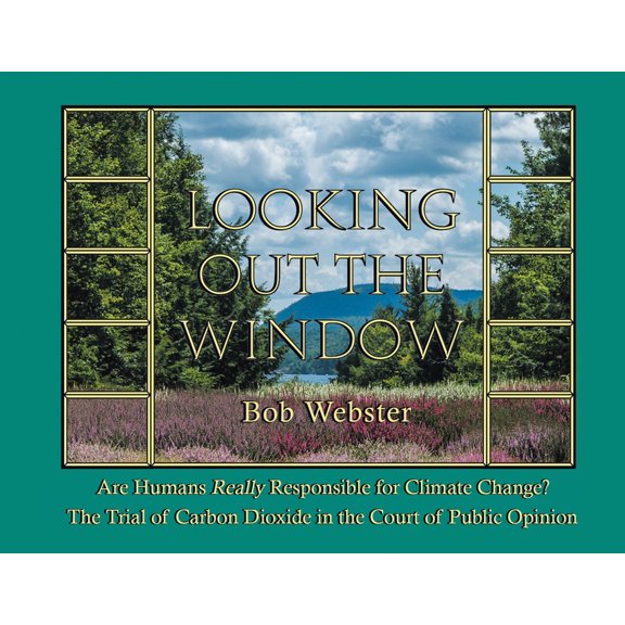 Looking out the Window: Are Humans Really Responsible for Changing Climate? The Trial of Carbon Dioxide in the Court of Public Opinion (Paperback)