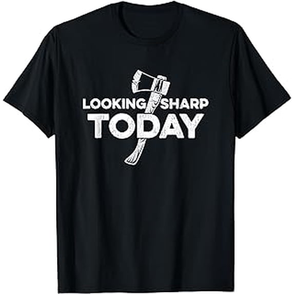 Looking sharp today Quote for an Axe thrower T-Shirt