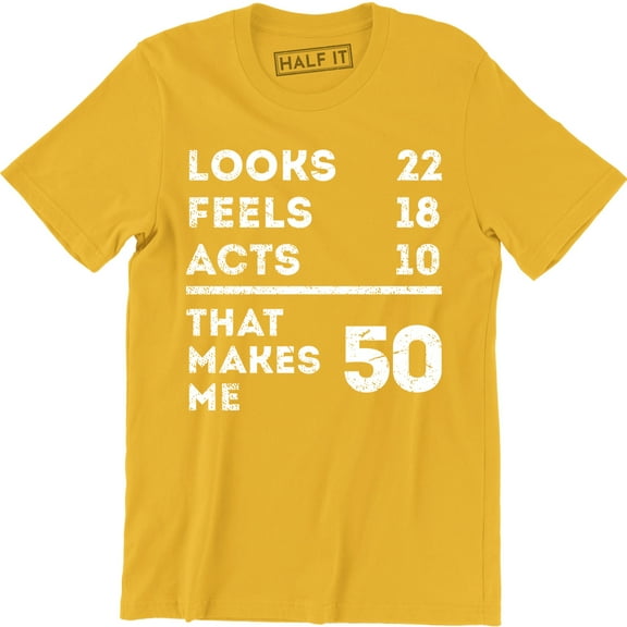 Looks 22 Feels 18 Acts 10 That Makes Me 50 Funny Dad Mum Mom B-day T-Shirt