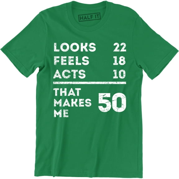 Looks 22 Feels 18 Acts 10 That Makes Me 50 Funny Dad Mum Mom B-day T-Shirt