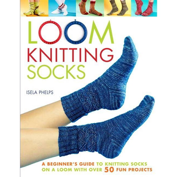 Pre-Owned Loom Knitting Socks : A Beginner's Guide to Knitting Socks on a Loom with Over 50 Fun Projects