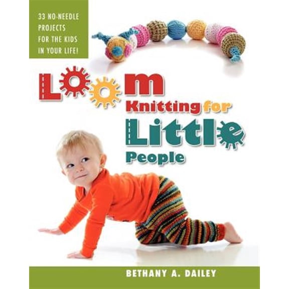 Loom Knitting for Little People: Filled with Over 30 Fun & Engaging No-Needle Projects to Knit for the Kids in Your Life!