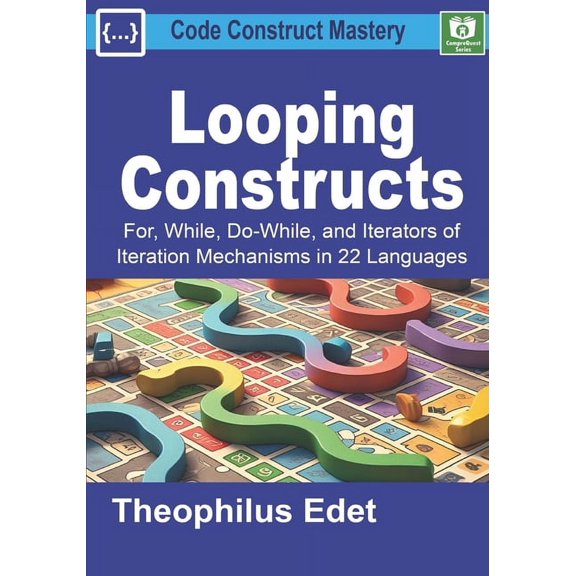 Code Construct Mastery Looping Constructs: For, While, Do-While, and Iterators of Iteration Mechanisms in 22 Languages, (Paperback)