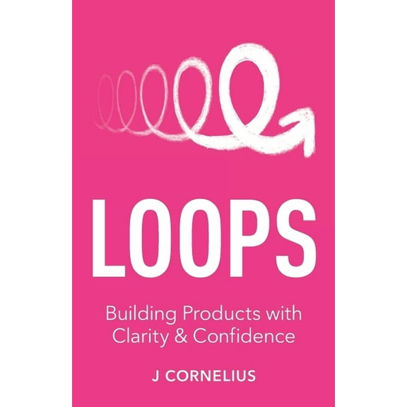 Loops : Building Products with Clarity & Confidence (Paperback)