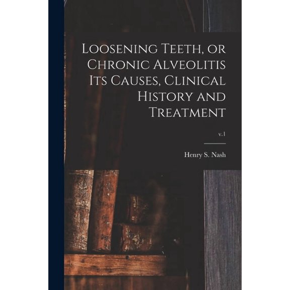 Loosening Teeth, or Chronic Alveolitis Its Causes, Clinical History and Treatment; v.1 (Paperback)