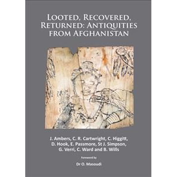 Looted, Recovered, Returned: Antiquities from Afghanistan: A Detailed Scientific and Conservation Record of a Group of Ivory and Bone Furniture Overlays Excavated at Begram, Stolen from the National M