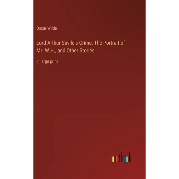 Lord Arthur Savile's Crime; The Portrait of Mr. W.H., and Other Stories: in large print, (Hardcover)