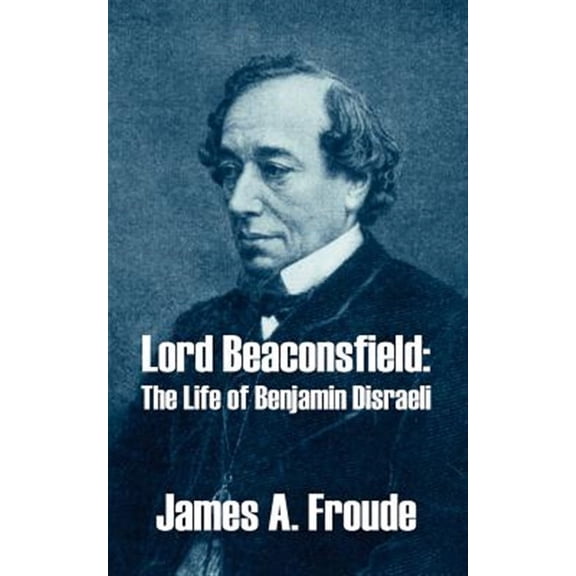 Lord Beaconsfield The Life Of Benjamin D
