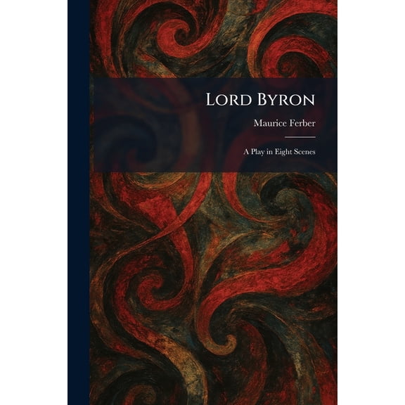 Lord Byron: A Play in Eight Scenes, (Paperback)
