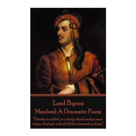 Lord Byron - Manfred: A Dramatic Poem: Death, so called, is a thing which makes men weep, And yet a third of life is passed in sleep. Paperback Lord Byron