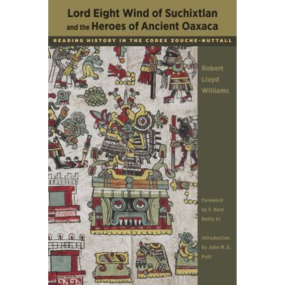 Pre-Owned Lord Eight Wind of Suchixtlan and the Heroes of Ancient Oaxaca: Reading History in the Codex Zouche-Nuttall (Paperback) 0292725736 9780292725737