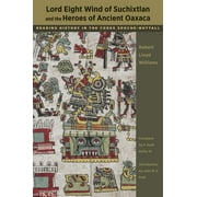 Lord Eight Wind of Suchixtlan and the Heroes of Ancient Oaxaca : Reading History in the Codex Zouche-Nuttall (Paperback)