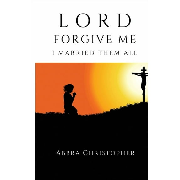 Lord Forgive Me I Married Them All (Paperback) by Abbra Christophher