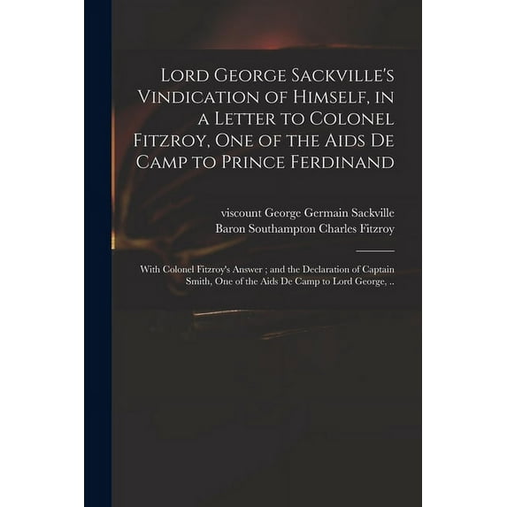 Lord George Sackville's Vindication of Himself, in a Letter to Colonel Fitzroy, One of the Aids De Camp to Prince Ferdin, (Paperback)