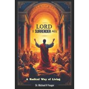 Lord I Surrender All A Radical Way of Living, Paperback